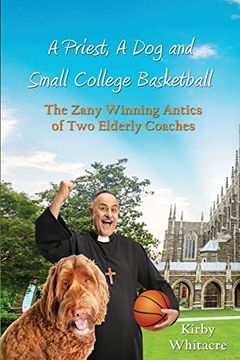 portada A Priest, a Dog, and Small College Basketball--The Zany and Winning Antics of two Elderly Coaches 