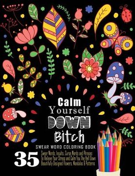 portada Swear Word Coloring Book: 35 Swear Words Insults, Curse Words & Phrases To Calm You The Hell Down. Beautifully Designed Flowers, Mandalas & Patt (en Inglés)