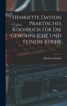 portada Henriette Davidis Praktisches kochbuch für die gewöhnliche und feinere küche (en Alemán)