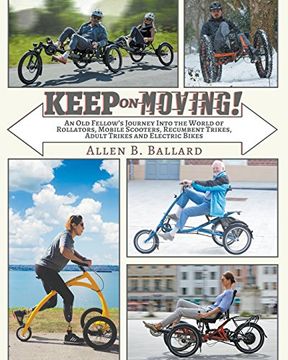 portada Keep on Moving! An old Fellow's Journey Into the World of Rollators, Mobile Scooters, Recumbent Trikes, Adult Trikes and Electric Bikes (en Inglés)