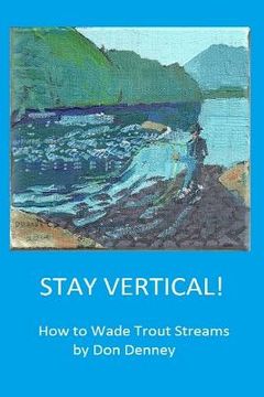 portada Stay Vertical!: How to Wade Trout Streams (en Inglés)