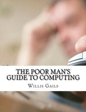 portada The Poor Man's Guide to Computing: Free Business and Home Computing Solutions to Everything You Want to Do!