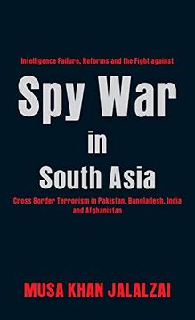 portada Spy war in South Asia: Intelligence Failure, Reforms and the Fight Against Cross Border Terrorism in Pakistan, Bangladesh, India and Afghanistan (in English)