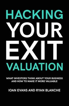 portada Hacking Your Exit Valuation: What Investors Think About Your Business And How To Make It More Valuable (in English)