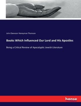 portada Books Which Influenced Our Lord and His Apostles: Being a Critical Review of Apocalyptic Jewish Literature