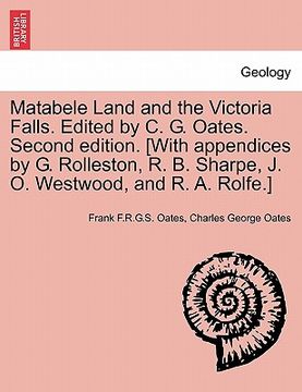 portada matabele land and the victoria falls. edited by c. g. oates. second edition. [with appendices by g. rolleston, r. b. sharpe, j. o. westwood, and r. a. (en Inglés)