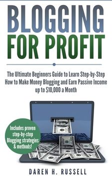 portada Blogging for Profit: The Ultimate Beginners Guide to Learn Step-by-Step How to Make Money Blogging and Earn Passive Income up to $10,000 a (en Inglés)