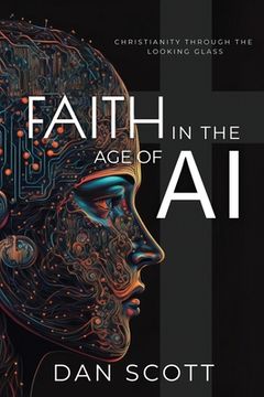 portada Faith in the Age of AI: Christianity Through the Looking Glass of Artificial Intelligence (en Inglés)