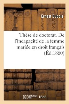 portada Thèse de Doctorat. de la Condition Légale Des Femmes Sous Le Rapport Du Sénatus-Consulte Velléien: En Droit Romain. de l'Incapacité de la Femme Mariée (in French)