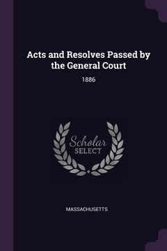 portada Acts and Resolves Passed by the General Court: 1886 (en Inglés)