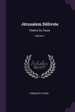 portada Jérusalem Délivrée: Poëme Du Tasse; Volume 1 (en Inglés)