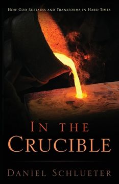portada In the Crucible: How God sustains and transforms in hard times (en Inglés)