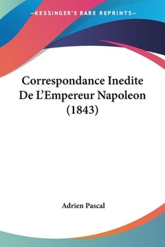 portada Correspondance Inedite De L'Empereur Napoleon (1843) (en Francés)