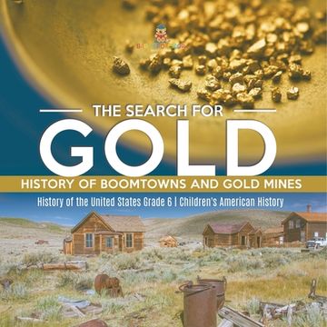 portada The Search for Gold: History of Boomtowns and Gold Mines History of the United States Grade 6 Children's American History (en Inglés)