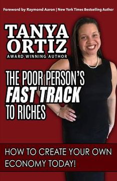 portada The Poor Person's Fast Track to Riches: How to Create Your Own Economy Today (en Inglés)