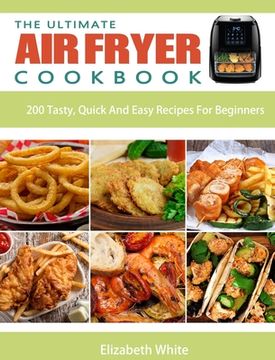 portada The Ultimate Air Fryer Cookbook: 200 Tasty, Quick And Easy Recipes For Beginners (in English)