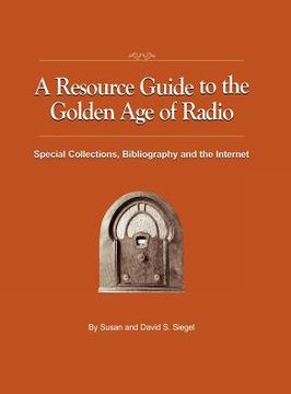 portada a resource guide to the golden age of radio: special collections, bibliography, and the internet (en Inglés)