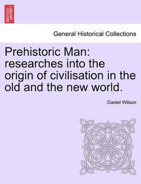 portada prehistoric man: researches into the origin of civilisation in the old and the new world. vol. ii