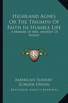 portada highland agnes or the triumph of faith in humble life: a memoir of mrs. andrew of paisley (in English)