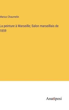 portada La peinture à Marseille; Salon marseillais de 1859 (en Francés)