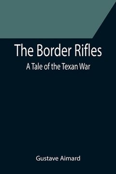 portada The Border Rifles: A Tale of the Texan War