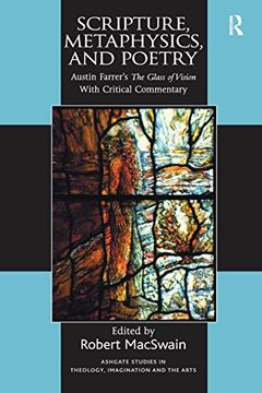 portada Scripture, Metaphysics, and Poetry: Austin Farrer'S the Glass of Vision With Critical Commentary (Routledge Studies in Theology, Imagination and the Arts) 