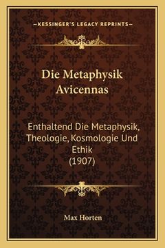 portada Die Metaphysik Avicennas: Enthaltend Die Metaphysik, Theologie, Kosmologie Und Ethik (1907) (en Alemán)