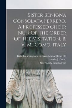 portada Sister Benigna Consolata Ferrero, A Professed Choir Nun Of The Order Of The Visitation, B. V. M., Como, Italy (en Inglés)