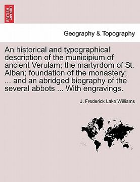portada an historical and typographical description of the municipium of ancient verulam; the martyrdom of st. alban; foundation of the monastery; ... and an (en Inglés)