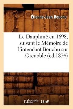 portada Le Dauphiné En 1698, Suivant Le Mémoire de l'Intendant Bouchu Sur Grenoble (Ed.1874) (in French)