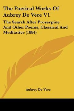 portada the poetical works of aubrey de vere v1: the search after proserpine and other poems, classical and meditative (1884) (en Inglés)