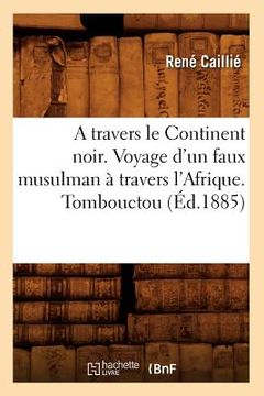 portada A Travers Le Continent Noir. Voyage d'Un Faux Musulman À Travers l'Afrique. Tombouctou (Éd.1885) (en Francés)