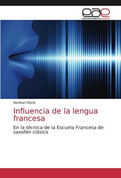 portada Influencia de la Lengua Francesa: En la Técnica de la Escuela Francesa de Saxofón Clásico (in Spanish)