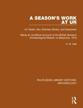 portada A Season's Work at Ur, Al-'Ubaid, Abu Shahrain-Eridu-And Elsewhere: Being an Unofficial Account of the British Museum Archaeological Mission to Babylo (en Inglés)