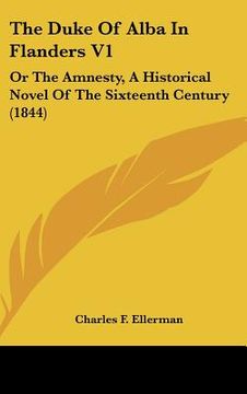 portada the duke of alba in flanders v1: or the amnesty, a historical novel of the sixteenth century (1844) (en Inglés)