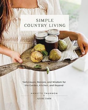 portada Simple Country Living: Techniques, Recipes, and Wisdom for the Garden, Kitchen, and Beyond (in English)