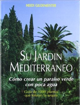 portada Su Jardin Mediterraneo Como Crear un Paraiso Verde con  Poca Agua Guia de 1000 Plantas que
