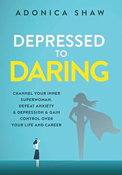 portada Depressed to Daring: Channel Your Inner Superwoman. Defeat Anxiety & Depression & Gain Control Over Your Life and Career. (en Inglés)