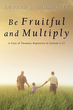 portada be fruitful and multiply: a crux of thematic repetition in genesis 1-11