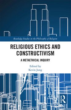 portada Religious Ethics and Constructivism: A Metaethical Inquiry (Routledge Studies in the Philosophy of Religion) (in English)