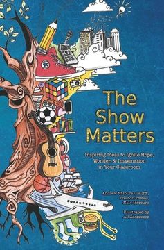 portada The Show Matters: Inspiring Ideas to Ignite Hope, Wonder, & Imagination in Your Classroom