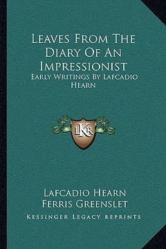 portada leaves from the diary of an impressionist: early writings by lafcadio hearn (en Inglés)