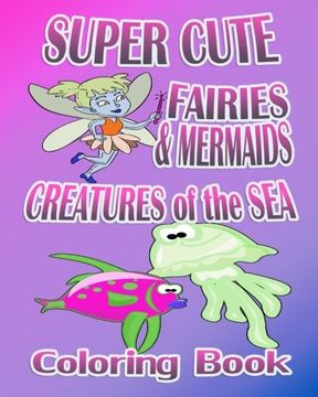 portada Super Cute Fairies & Mermaids & Creatures Of The Sea (Coloring Book)