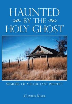 portada Haunted by the Holy Ghost: Memoirs of a Reluctant Prophet (en Inglés)