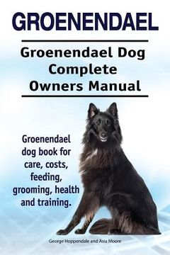 portada Groenendael. Groenendael Complete Owners Manual. Groenendael book for care, costs, feeding, grooming, health and training. (en Inglés)