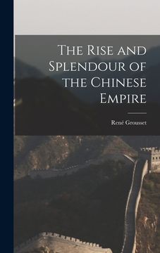 portada The Rise and Splendour of the Chinese Empire (en Inglés)