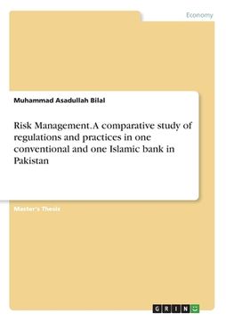 portada Risk Management. A comparative study of regulations and practices in one conventional and one Islamic bank in Pakistan (en Inglés)