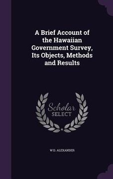 portada A Brief Account of the Hawaiian Government Survey, Its Objects, Methods and Results