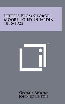 portada letters from george moore to ed dujardin, 1886-1922 (en Inglés)