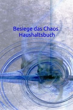portada Besiege das Chaos Haushaltsbuch: Haushalt - Wohnung - Aufräumen - Ausräumen - Ordnung - Zimmer - Reinigung (in German)